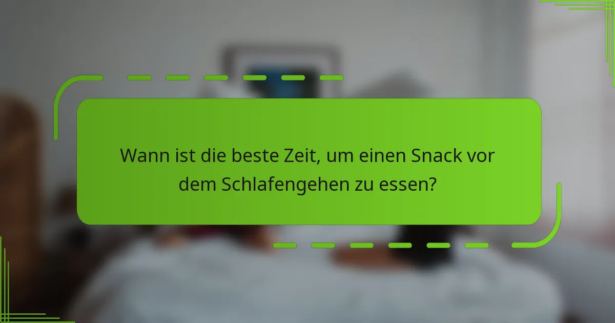Wann ist die beste Zeit, um einen Snack vor dem Schlafengehen zu essen?